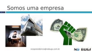 Somos uma empresa




       vicepresidencia@nobugs.com.br
 