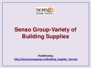 Senso Group-Variety of
Building Supplies
Published by:
http://www.sensogroup.ca/Building_Supplies_Toronto
 