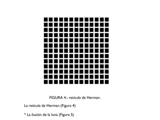 FIGURA 4.- retícula de Herman.
La retícula de Herman (Figura 4)	

!
* La ilusión de la luna (Figura 5)
 
