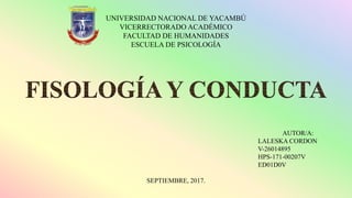 UNIVERSIDAD NACIONAL DE YACAMBÚ
VICERRECTORADO ACADÉMICO
FACULTAD DE HUMANIDADES
ESCUELA DE PSICOLOGÍA
AUTOR/A:
LALESKA CORDON
V-26014895
HPS-171-00207V
ED01D0V
SEPTIEMBRE, 2017.
 