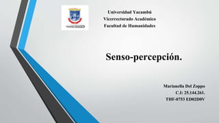 Universidad Yacambú
Vicerrectorado Académico
Facultad de Humanidades
Senso-percepción.
Marianella Del Zoppo
C.I: 25.144.261.
THF-0753 ED02D0V
 
