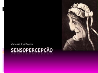 Vanessa Lys Boeira

SENSOPERCEPÇÃO
 