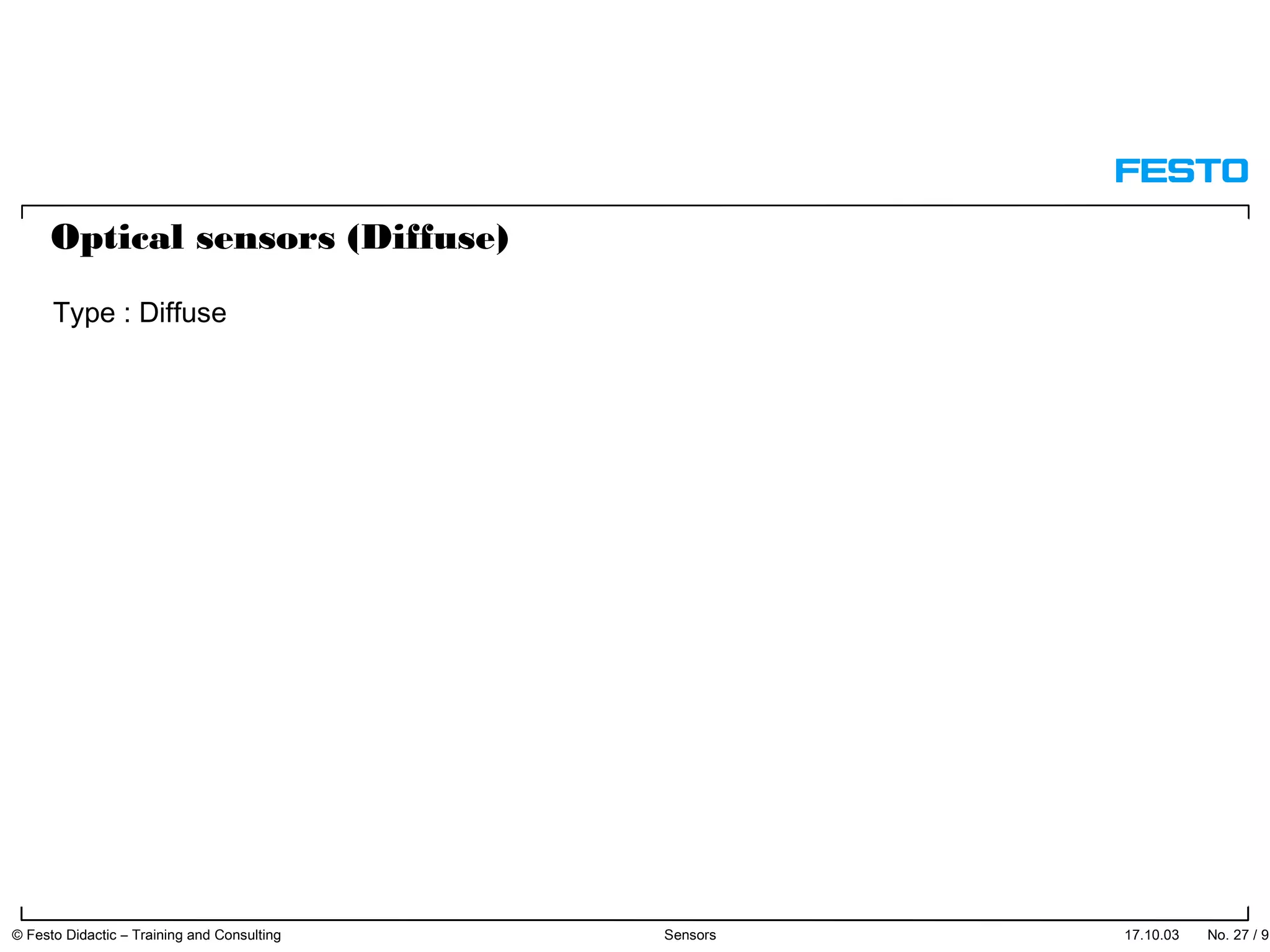 Optical sensors (Diffuse)
Type : Diffuse
17.10.03 © Festo Didactic – Training and Consulting Sensors No. 27 / 91