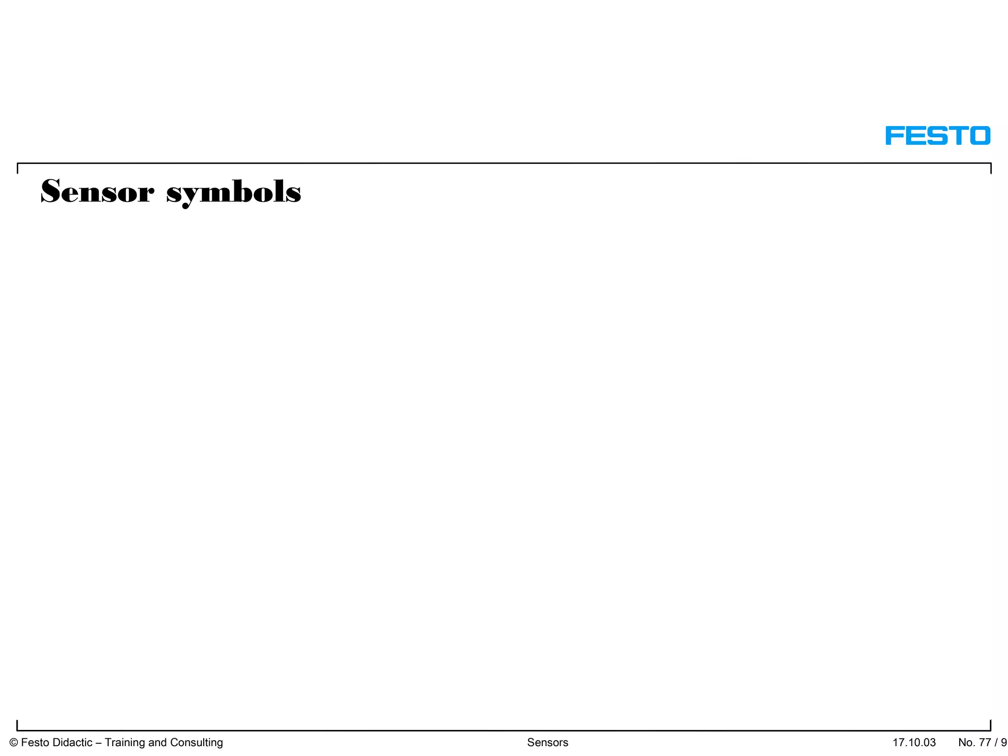 Sensor symbols
17.10.03 © Festo Didactic – Training and Consulting Sensors No. 77 / 91