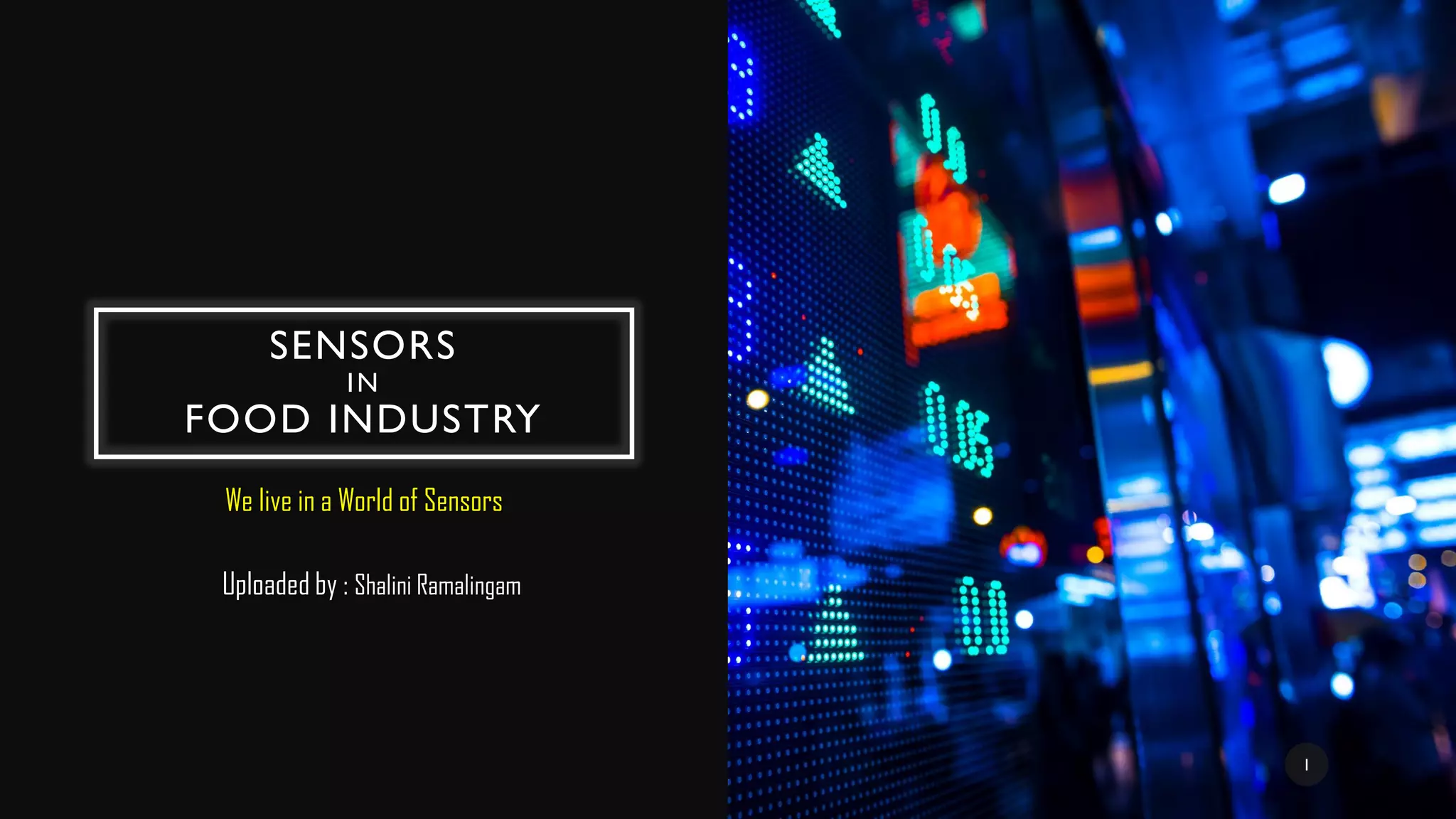 SENSORS
IN
FOOD INDUSTRY
We live in a World of Sensors
1
Uploaded by : Shalini Ramalingam
 