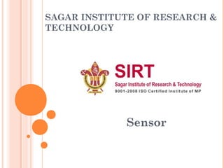 SAGAR INSTITUTE OF RESEARCH &
TECHNOLOGY
Sensor
 