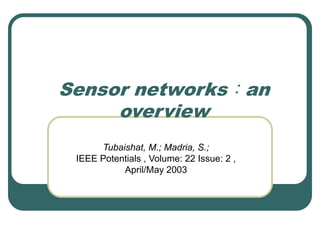 Sensor networks：an
overview
Tubaishat, M.; Madria, S.;
IEEE Potentials , Volume: 22 Issue: 2 ,
April/May 2003
 