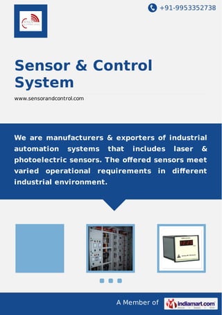 +91-9953352738

Sensor & Control
System
www.sensorandcontrol.com

We are manufacturers & exporters of industrial
automation

systems

that

includes

laser

&

photoelectric sensors. The oﬀered sensors meet
varied operational

requirements in diﬀerent

industrial environment.

A Member of

 