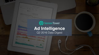 Ad Intelligence
Q2 2016 Data Digest
 