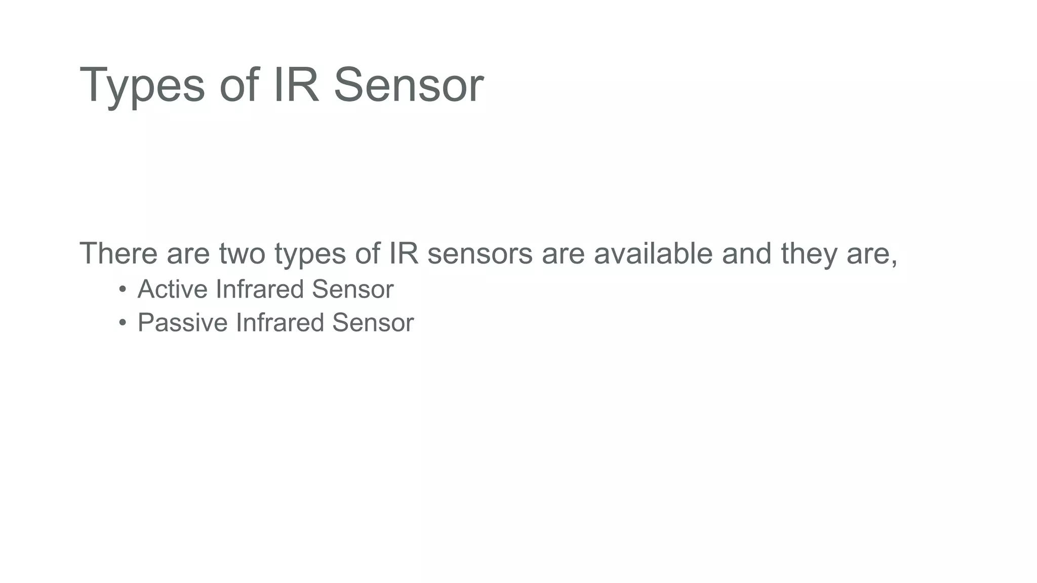 Types of IR Sensor
There are two types of IR sensors are available and they are,
• Active Infrared Sensor
• Passive Infrared Sensor
 