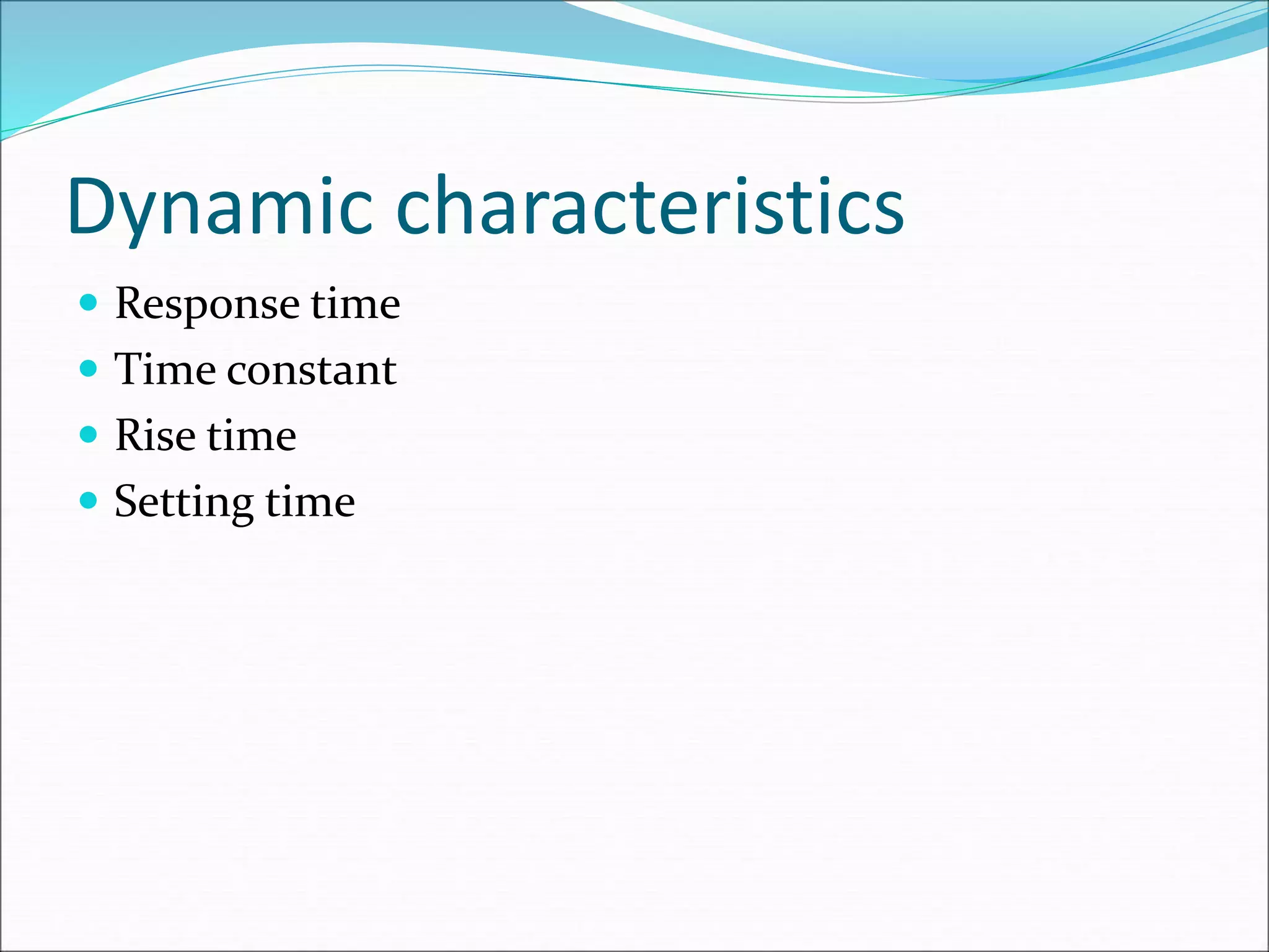 Dynamic characteristics
 Response time
 Time constant
 Rise time
 Setting time
 