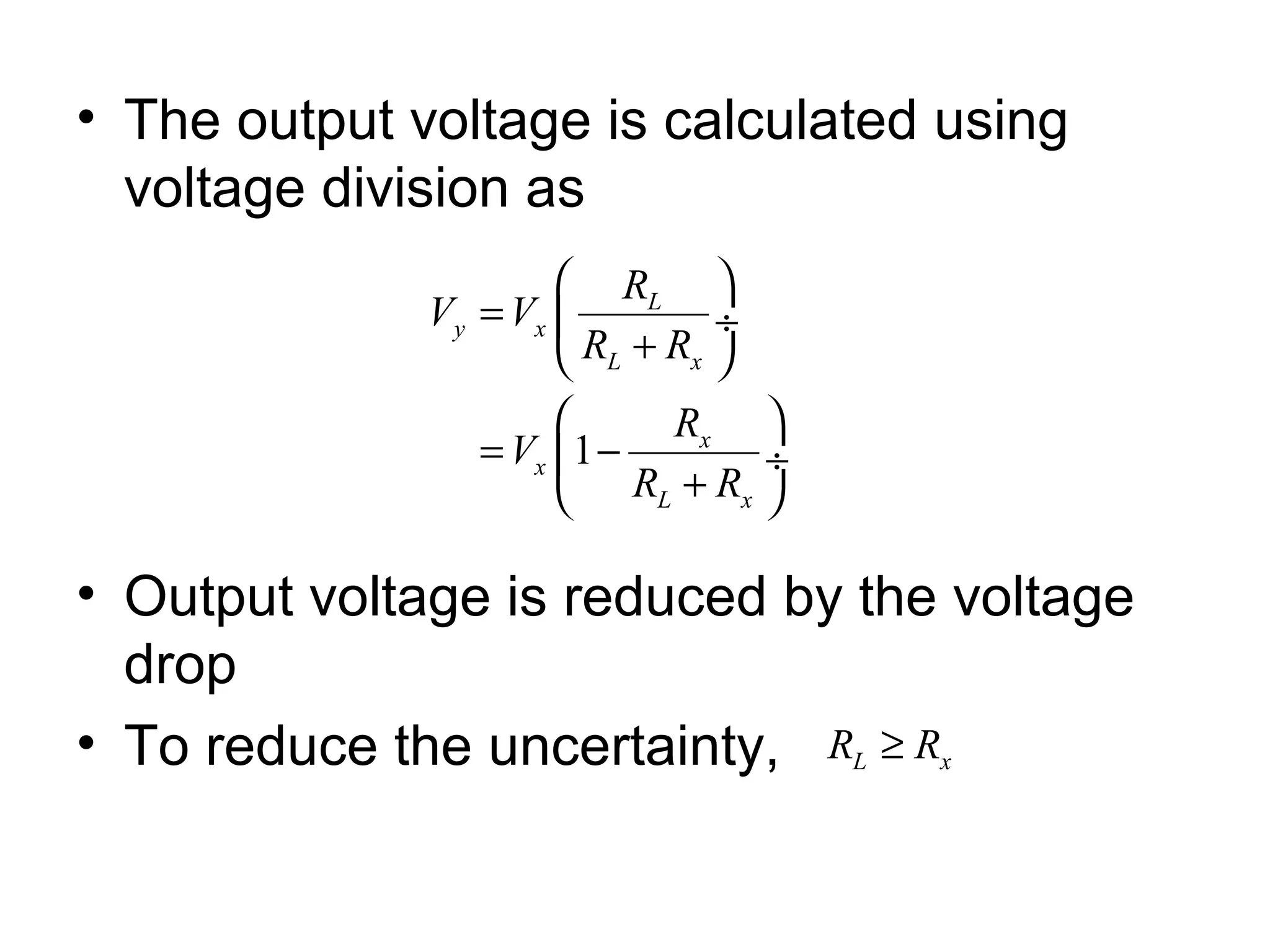• The output voltage is calculated using
voltage division as
• Output voltage is reduced by the voltage
drop
• To reduce the uncertainty,
1
L
y x
L x
x
x
L x
R
V V
R R
R
V
R R
 
=  ÷
+ 
 
= − ÷
+ 
L xR R≥
 