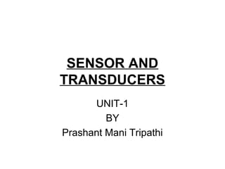 SENSOR AND
TRANSDUCERS
UNIT-1
BY
Prashant Mani Tripathi
 