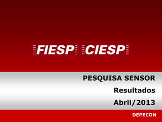 DEPECON
PESQUISA SENSOR
Resultados
Abril/2013
 