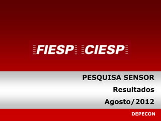 PESQUISA SENSOR
      Resultados
    Agosto/2012
          DEPECON
 