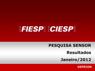 PESQUISA SENSOR
      Resultados
    Janeiro/2012
          DEPECON
 
