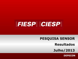 DEPECON
PESQUISA SENSOR
Resultados
Julho/2013
 