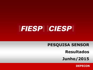 DEPECON
PESQUISA SENSOR
Resultados
Junho/2015
 