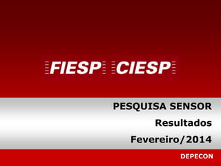 DEPECON
PESQUISA SENSOR
Resultados
Fevereiro/2014
 