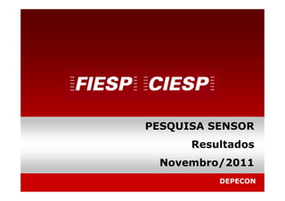PESQUISA SENSOR
      Resultados
 Novembro/2011
          DEPECON
 