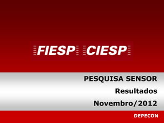PESQUISA SENSOR
      Resultados
 Novembro/2012
          DEPECON
 