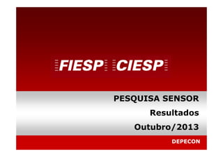 PESQUISA SENSOR
Resultados
Outubro/2013
DEPECON

 