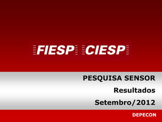 PESQUISA SENSOR
      Resultados
  Setembro/2012
          DEPECON
 