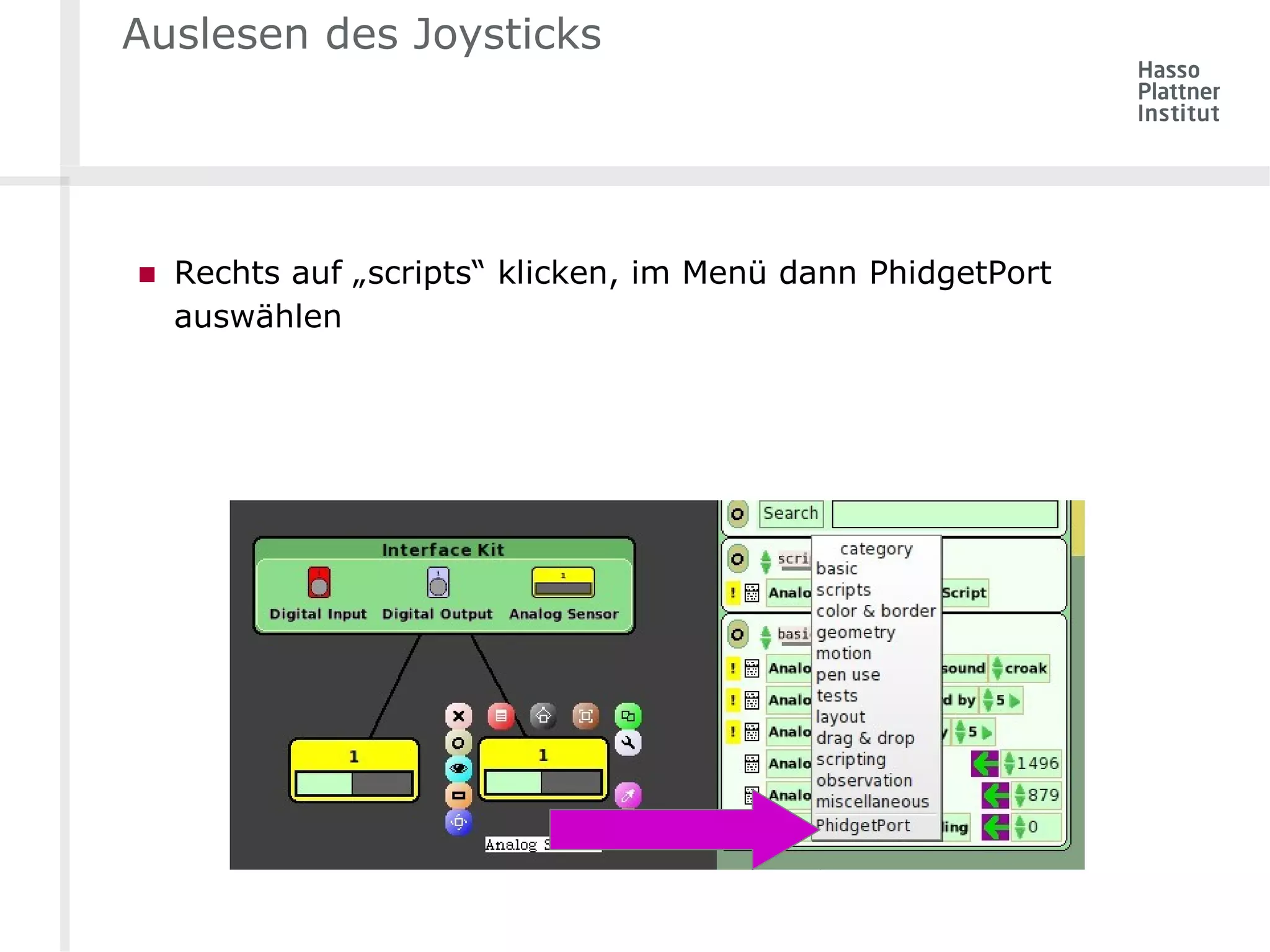 Auslesen des Joysticks 
■ Rechts auf „scripts“ klicken, im Menü dann PhidgetPort 
auswählen 
 