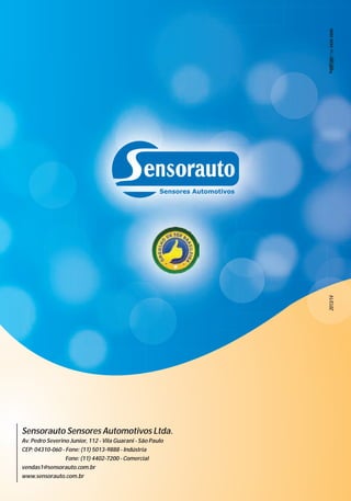 2013/14

Sensorauto Sensores Automotivos Ltda.
Av. Pedro Severino Junior, 112 - Vila Guarani - São Paulo
CEP: 04310-060 - Fone: (11) 5013-9888 - Indústria
Fone: (11) 4402-7200 - Comercial
vendas1@sensorauto.com.br
www.sensorauto.com.br

 