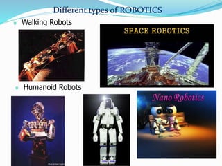  Walking Robots
 Humanoid Robots
Different types of ROBOTICS
 