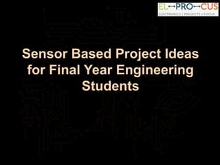Sensor Based Project Ideas
for Final Year Engineering
Students
 
