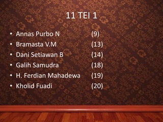 11 TEI 1
• Annas Purbo N (9)
• Bramasta V.M (13)
• Dani Setiawan B (14)
• Galih Samudra (18)
• H. Ferdian Mahadewa (19)
• Kholid Fuadi (20)
 