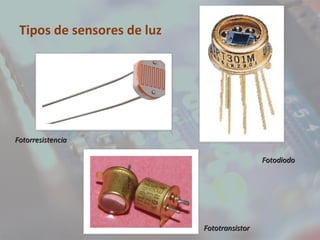 Tipos de sensores de luz Fotorresistencia Fotodiodo Fototransistor 