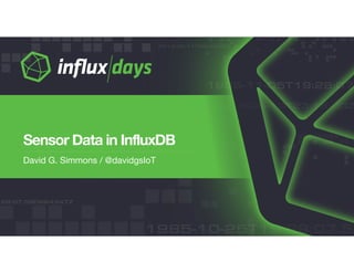 David G. Simmons / @davidgsIoT
Sensor Data in InfluxDB
 