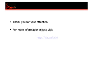   Thank you for your attention!

  For more information please visit

                      http://lsir.epfl.ch/
 