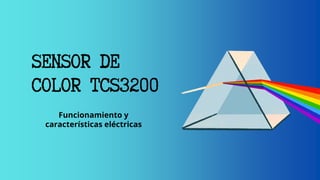 Funcionamiento y
características eléctricas
SENSOR DE
COLOR TCS3200
 