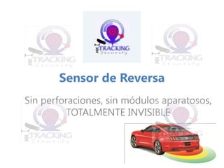 Sensor de Reversa 
Sin perforaciones, sin módulos aparatosos, TOTALMENTE INVISIBLE 
 