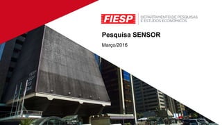 Pesquisa SENSOR
Março/2016
 