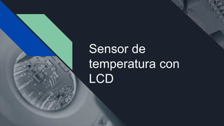 Sensor de
temperatura con
LCD
 