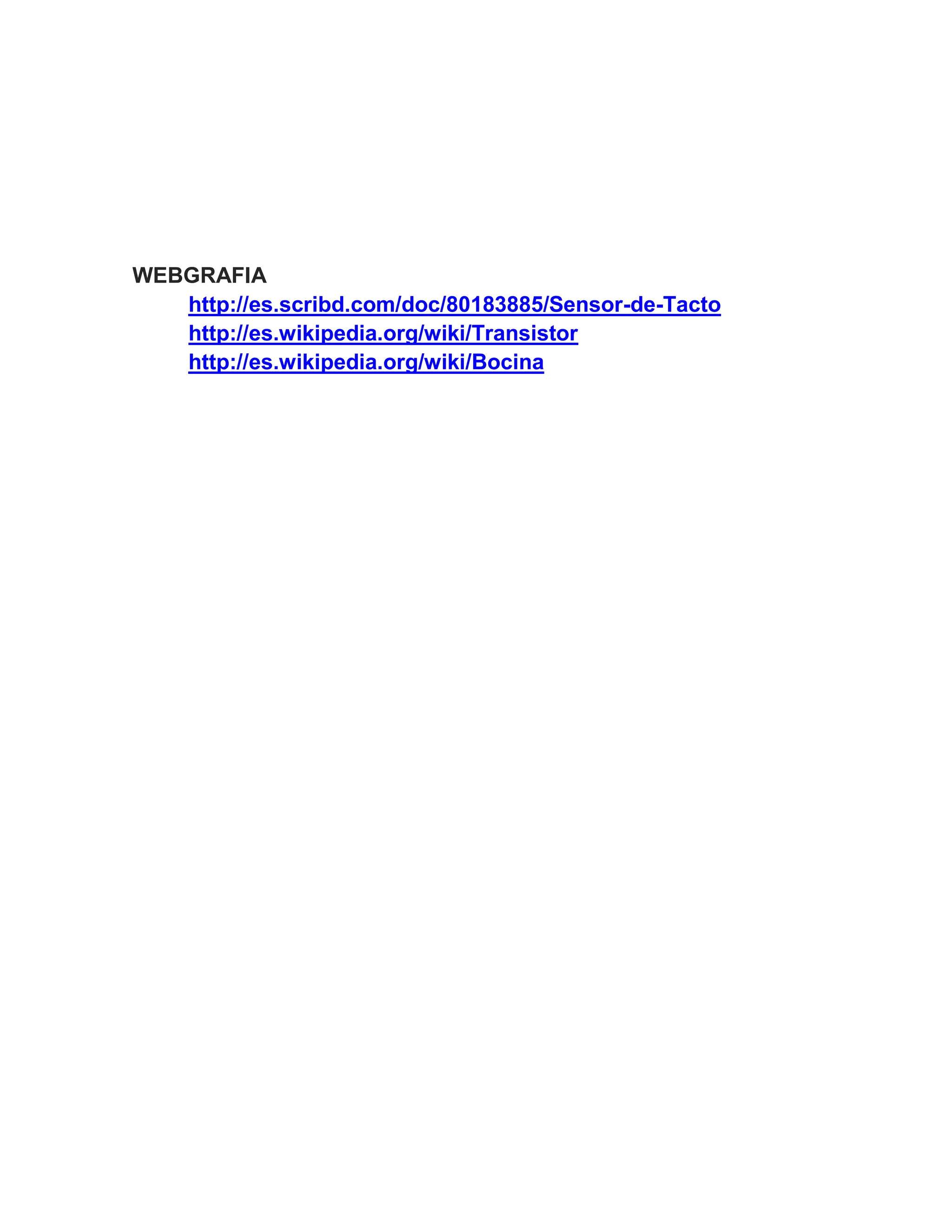 WEBGRAFIA
http://es.scribd.com/doc/80183885/Sensor-de-Tacto
http://es.wikipedia.org/wiki/Transistor
http://es.wikipedia.org/wiki/Bocina
 