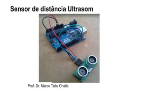 Sensor de distância Ultrasom
Prof. Dr. Marco Túlio Chella
 