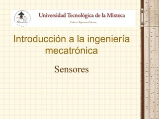 Introducción a la ingeniería
mecatrónica
Sensores
 