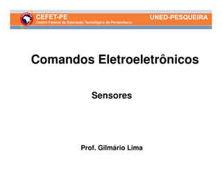 Comandos Eletroeletrônicos

          Sensores




       Prof. Gilmário Lima
 