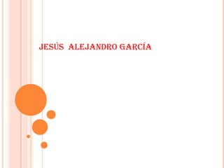 Jesús Alejandro García
 