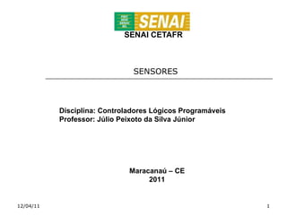 SENAI CETAFR SENSORES  12/04/11 Disciplina: Controladores Lógicos Programáveis Professor: Júlio Peixoto da Silva Júnior Maracanaú – CE 2011 