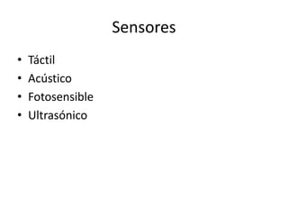 Sensores
• Táctil
• Acústico
• Fotosensible
• Ultrasónico
 