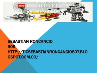 SEBASTIAN RONCANCIO
905
HTTP://TICSEBASTIANRONCANCIO807.BLO
GSPOT.COM.CO/
 