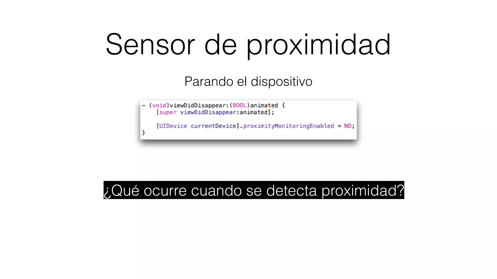 Sensor de proximidad
Parando el dispositivo
¿Qué ocurre cuando se detecta proximidad?
 