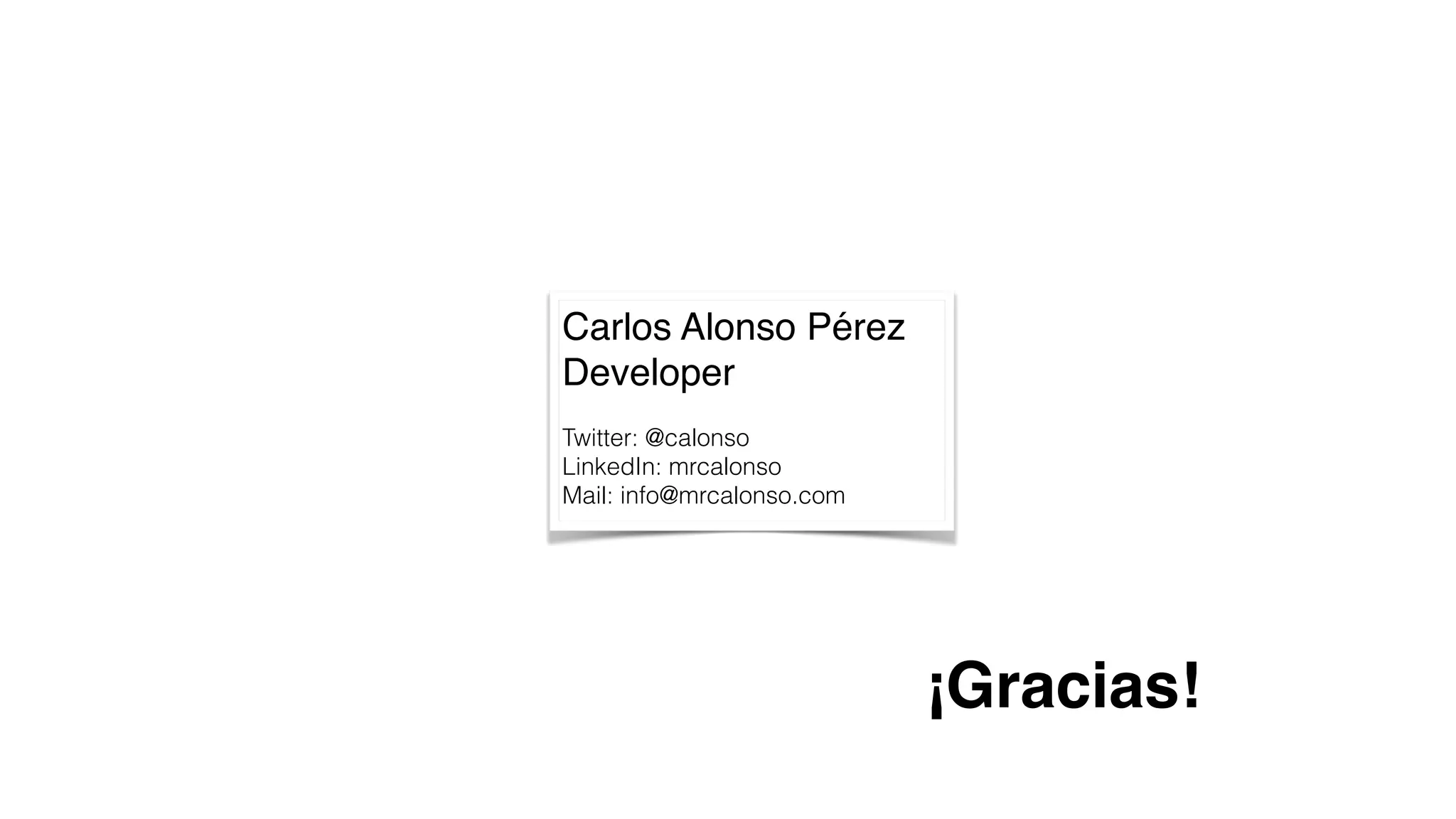 Carlos Alonso Pérez
Developer
Twitter: @calonso
LinkedIn: mrcalonso
Mail: info@mrcalonso.com
¡Gracias!
 