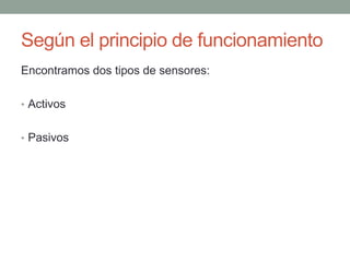 Según el principio de funcionamiento
Encontramos dos tipos de sensores:
• Activos
• Pasivos
 